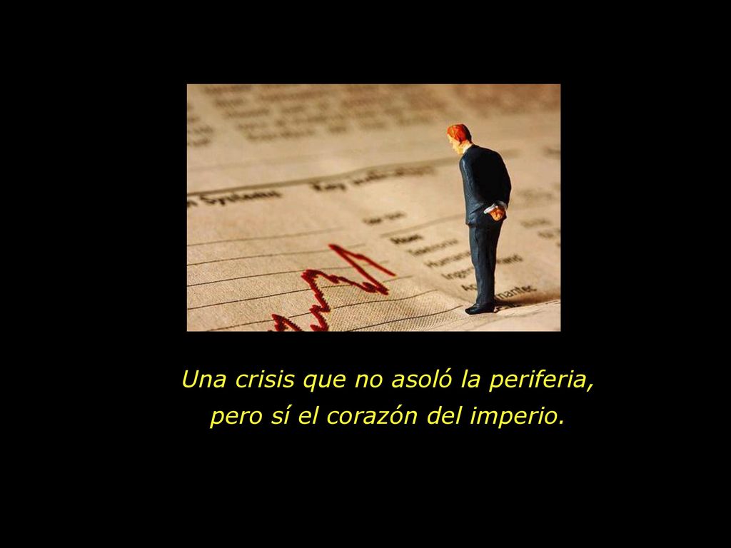 Una crisis que no asoló la periferia, pero sí el corazón del imperio.