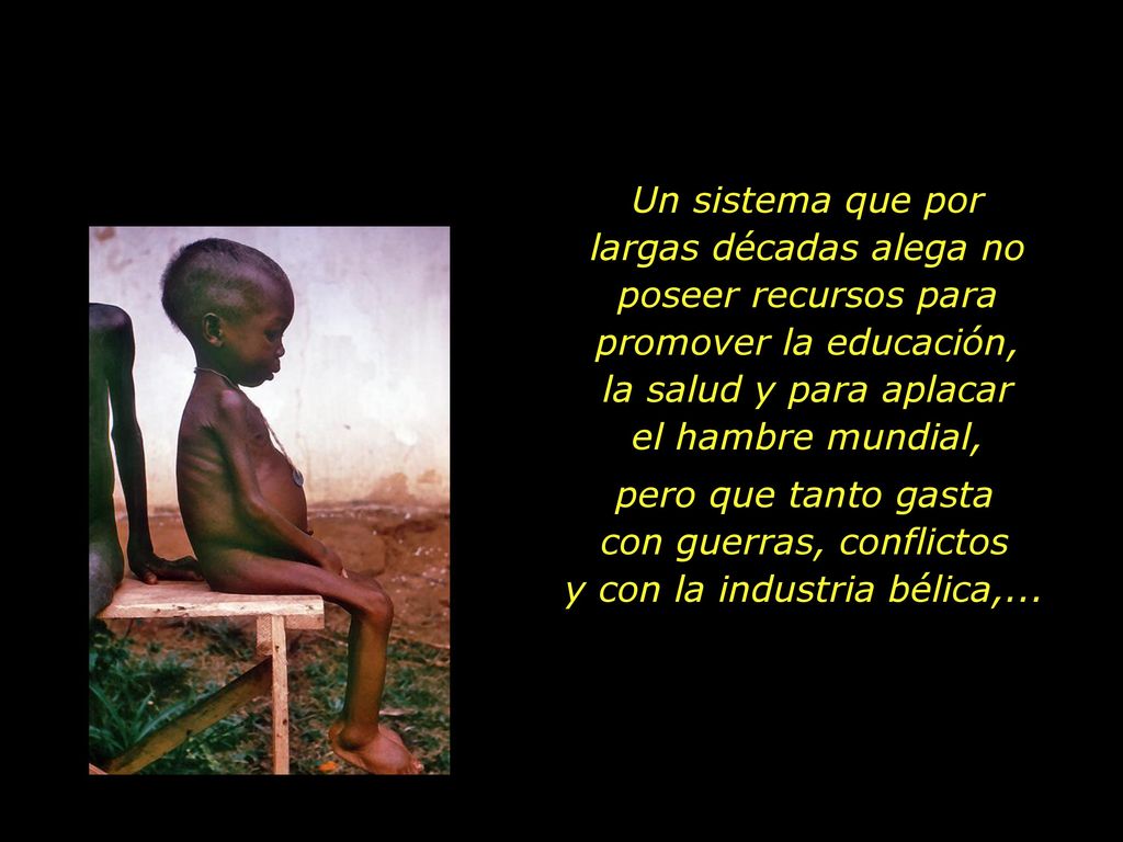 Un sistema que por largas décadas alega no poseer recursos para promover la educación, la salud y para aplacar el hambre mundial,