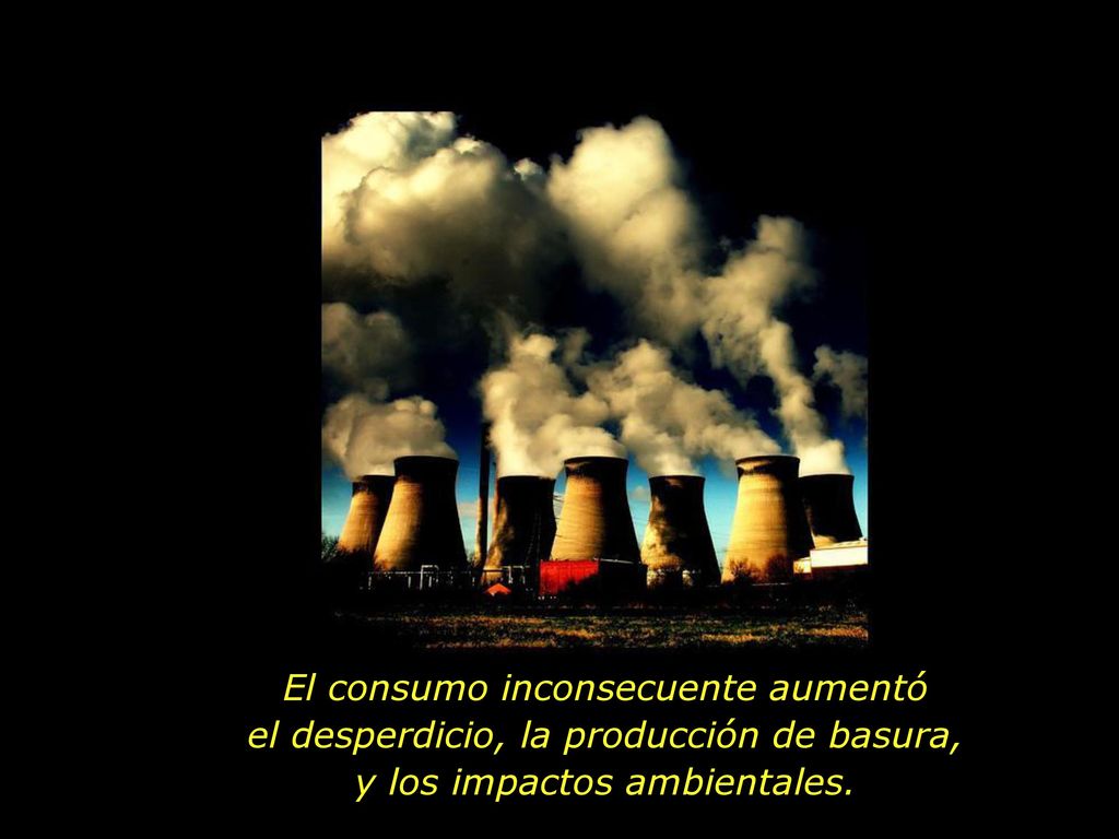 El consumo inconsecuente aumentó el desperdicio, la producción de basura, y los impactos ambientales.