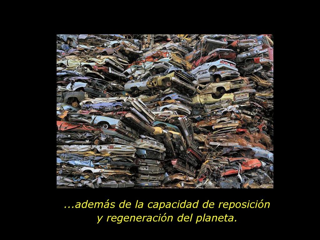 ...además de la capacidad de reposición y regeneración del planeta.