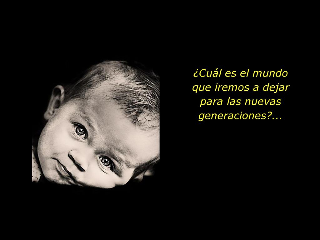 ¿Cuál es el mundo que iremos a dejar para las nuevas generaciones ...