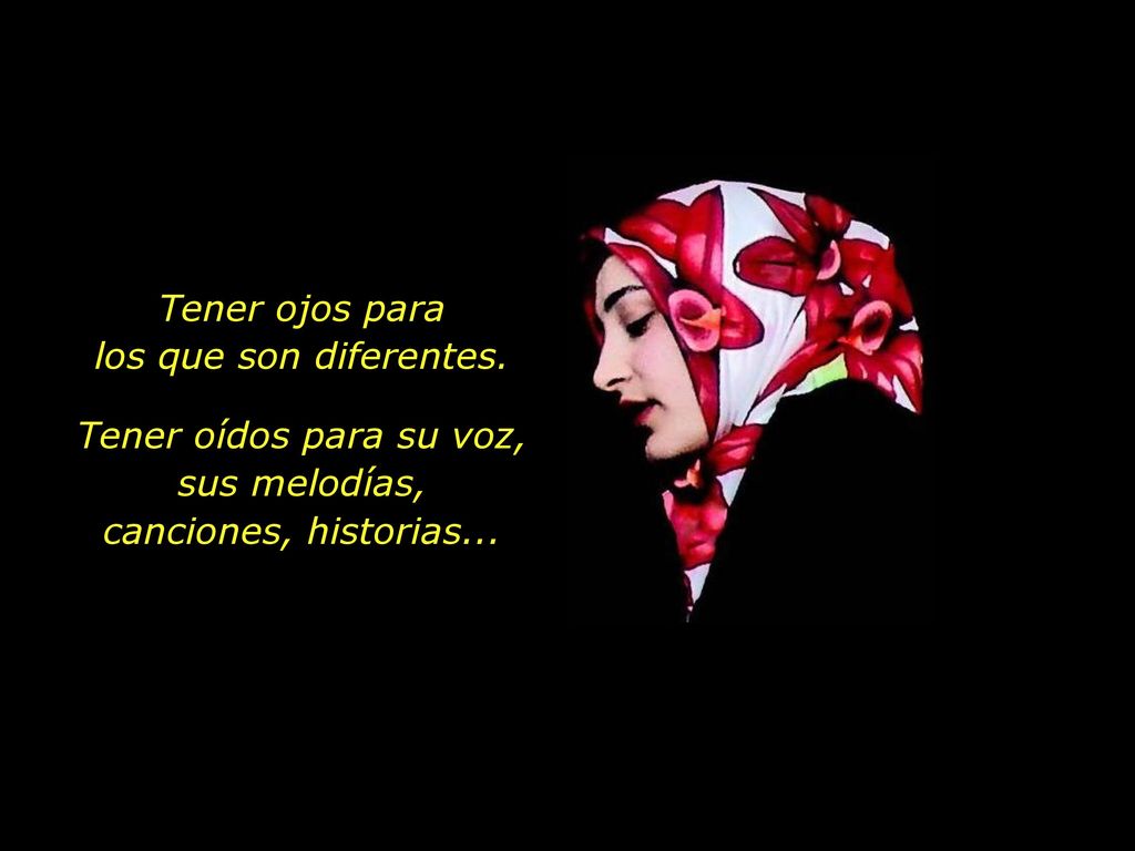 Tener oídos para su voz, sus melodías, canciones, historias...