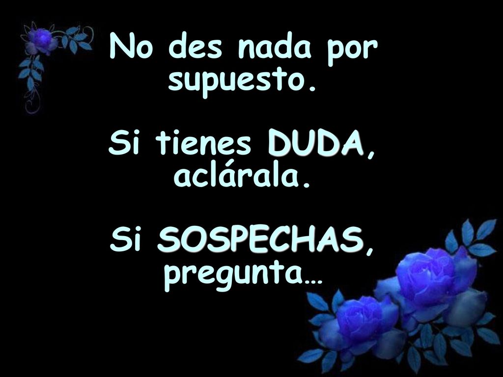 No des nada por supuesto. Si tienes DUDA, aclárala