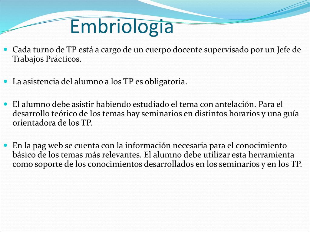 Embriologia Cada turno de TP está a cargo de un cuerpo docente supervisado por un Jefe de Trabajos Prácticos.