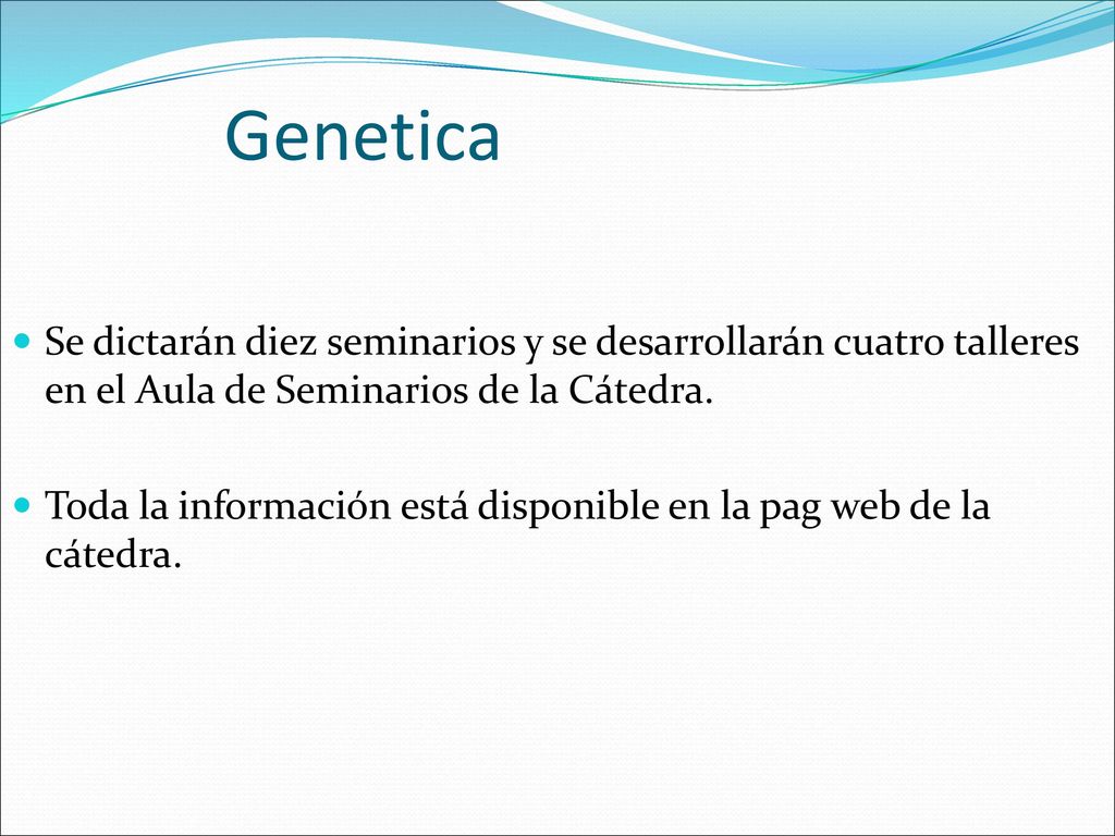 Genetica Se dictarán diez seminarios y se desarrollarán cuatro talleres en el Aula de Seminarios de la Cátedra.