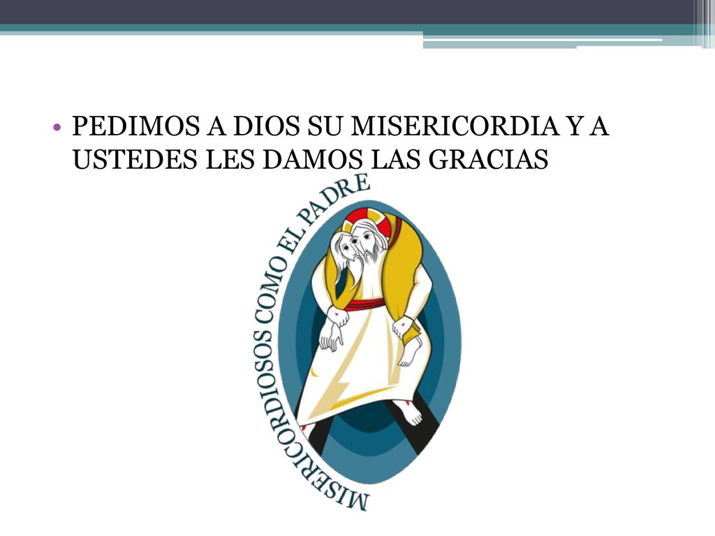 PEDIMOS A DIOS SU MISERICORDIA Y A USTEDES LES DAMOS LAS GRACIAS