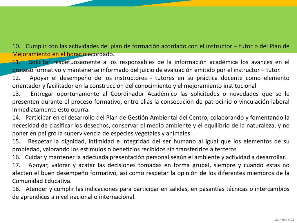 10. Cumplir con las actividades del plan de formación acordado con el instructor – tutor o del Plan de Mejoramiento en el horario acordado.