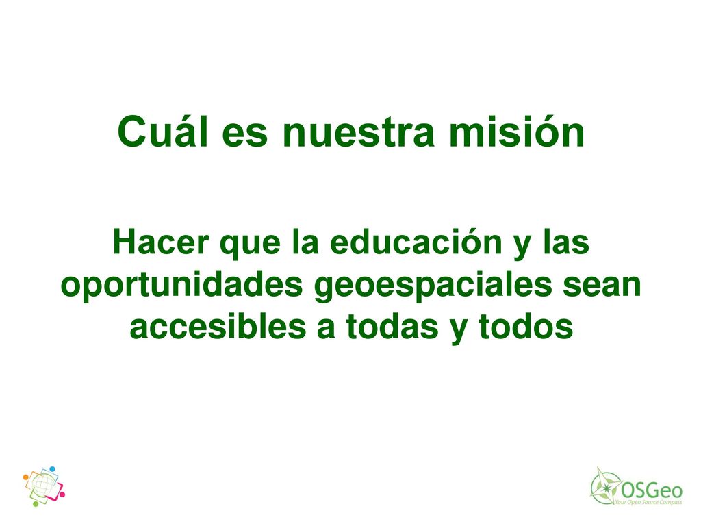Cuál es nuestra misión Hacer que la educación y las oportunidades geoespaciales sean accesibles a todas y todos.