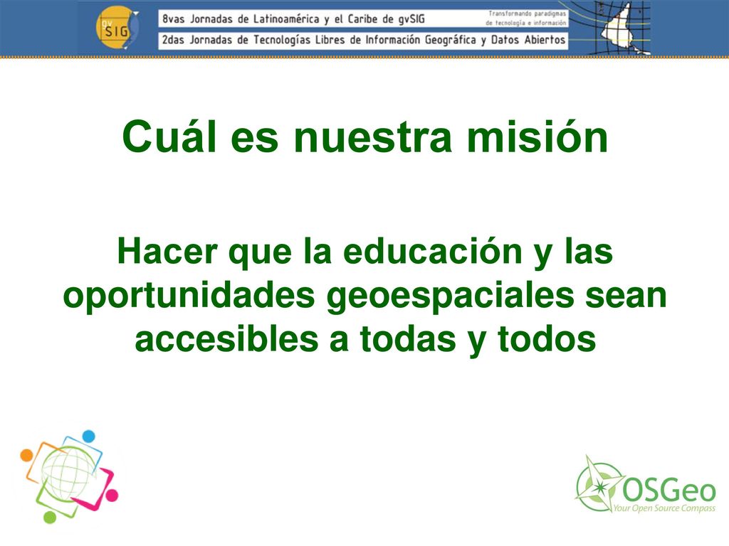 Cuál es nuestra misión Hacer que la educación y las oportunidades geoespaciales sean accesibles a todas y todos.
