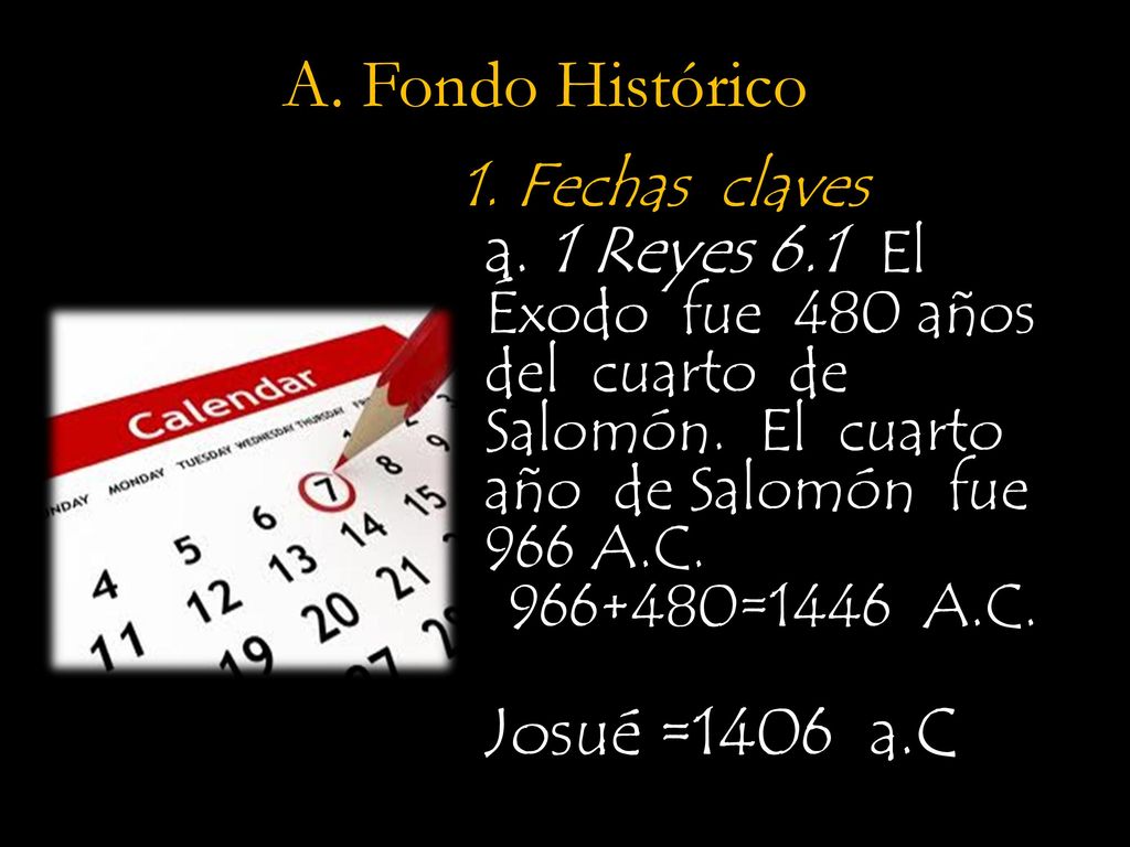 1. Fechas claves A. Fondo Histórico Josué =1406 a.C =1446 A.C.