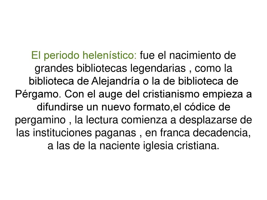 El periodo helenístico: fue el nacimiento de grandes bibliotecas legendarias , como la biblioteca de Alejandría o la de biblioteca de Pérgamo.