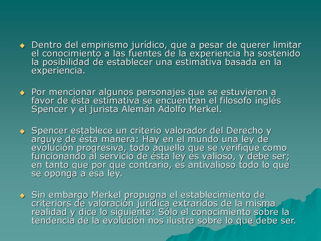 Dentro del empirismo jurídico, que a pesar de querer limitar el conocimiento a las fuentes de la experiencia ha sostenido la posibilidad de establecer una estimativa basada en la experiencia.