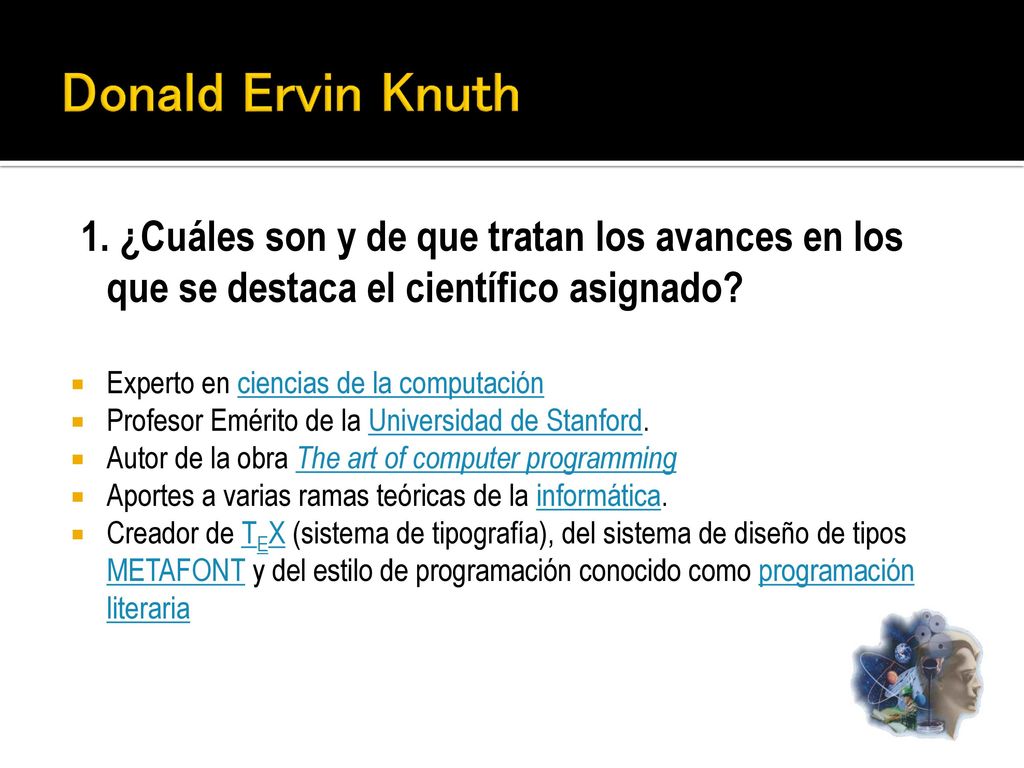 Donald Ervin Knuth 1. ¿Cuáles son y de que tratan los avances en los que se destaca el científico asignado
