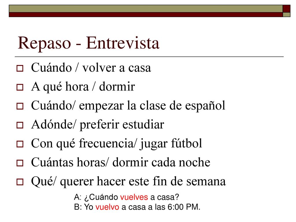 Repaso - Entrevista Cuándo / volver a casa A qué hora / dormir