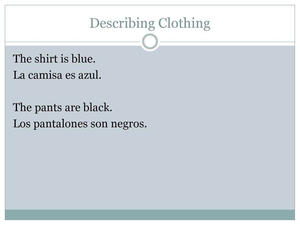 Describing Clothing The shirt is blue. La camisa es azul.