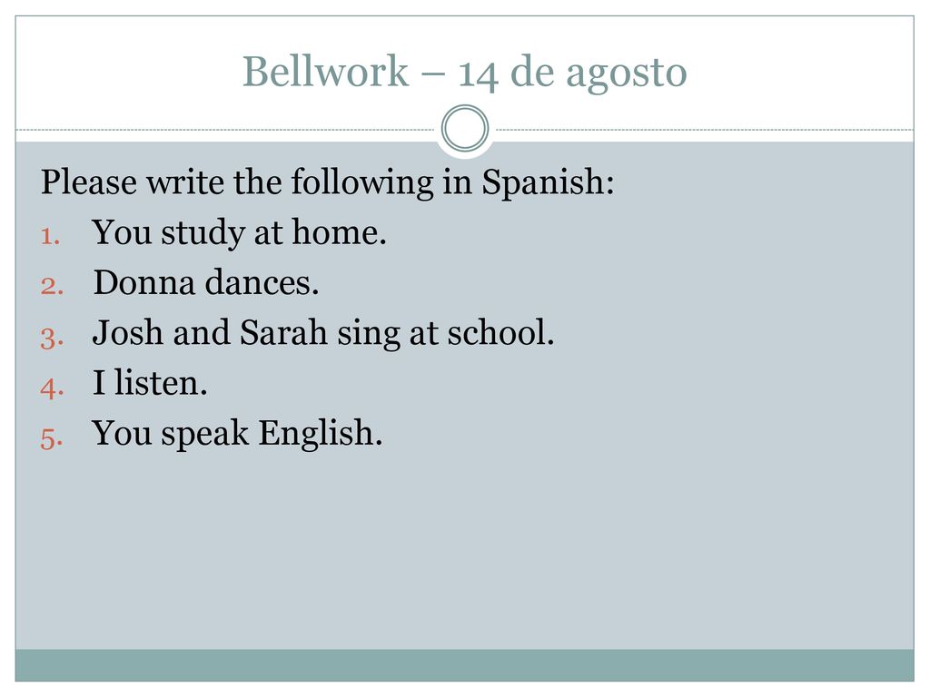 Bellwork – 14 de agosto Please write the following in Spanish: