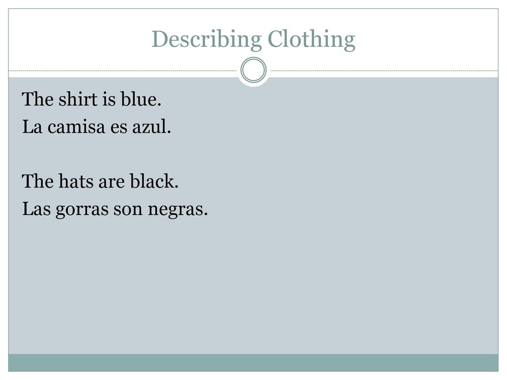 Describing Clothing The shirt is blue. La camisa es azul.