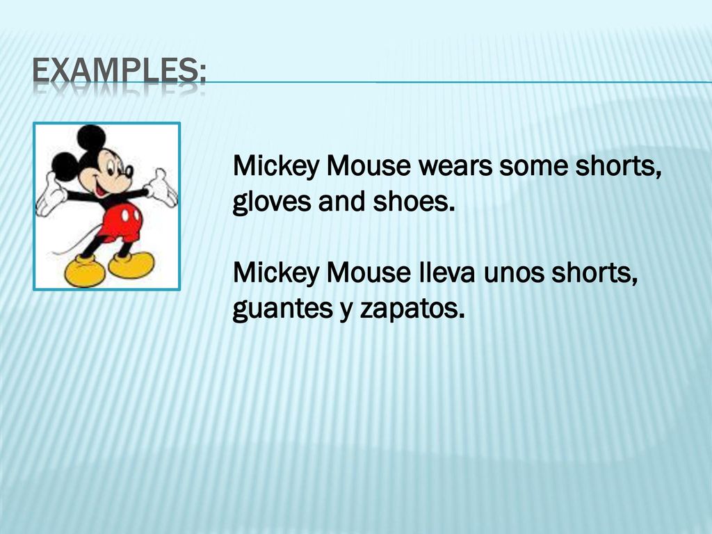 Examples: Mickey Mouse wears some shorts, gloves and shoes.