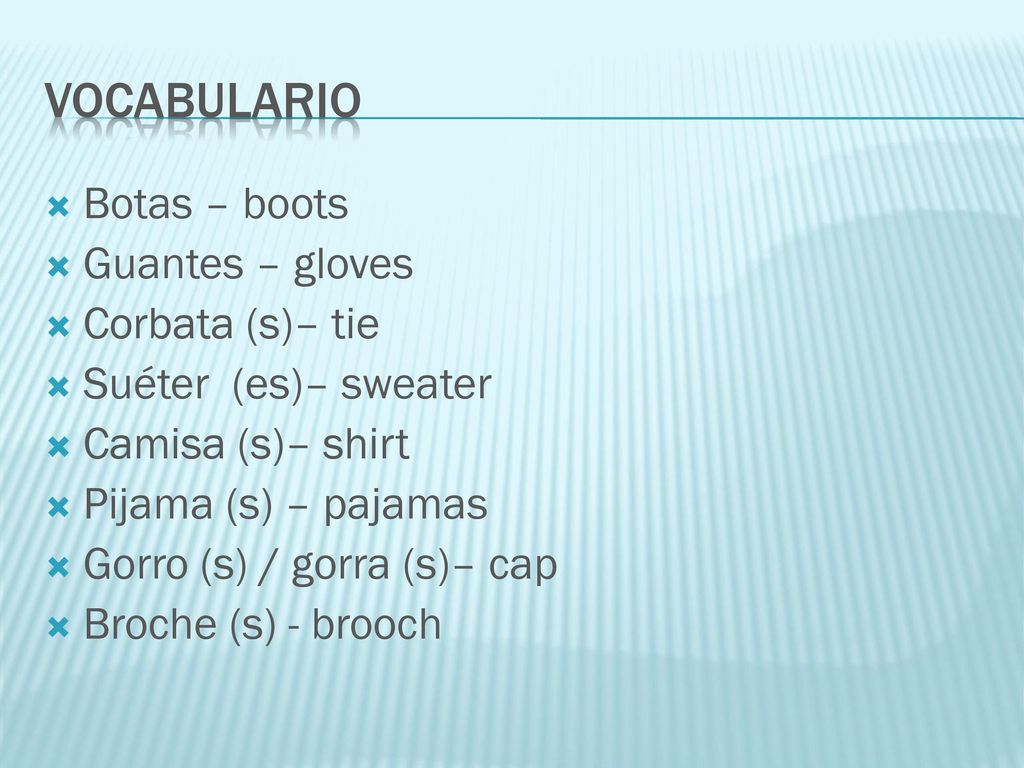 vocabulario Botas – boots Guantes – gloves Corbata (s)– tie