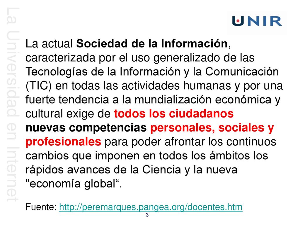 La actual Sociedad de la Información, caracterizada por el uso generalizado de las Tecnologías de la Información y la Comunicación (TIC) en todas las actividades humanas y por una fuerte tendencia a la mundialización económica y cultural exige de todos los ciudadanos