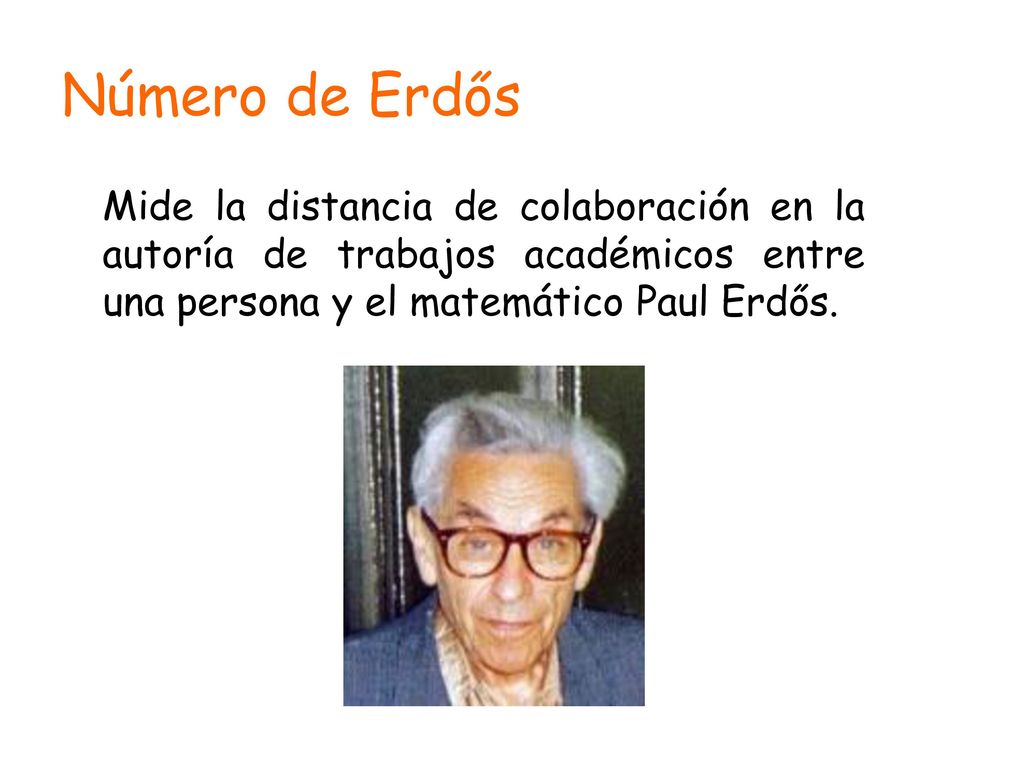 Número de Erdős Mide la distancia de colaboración en la autoría de trabajos académicos entre una persona y el matemático Paul Erdős.