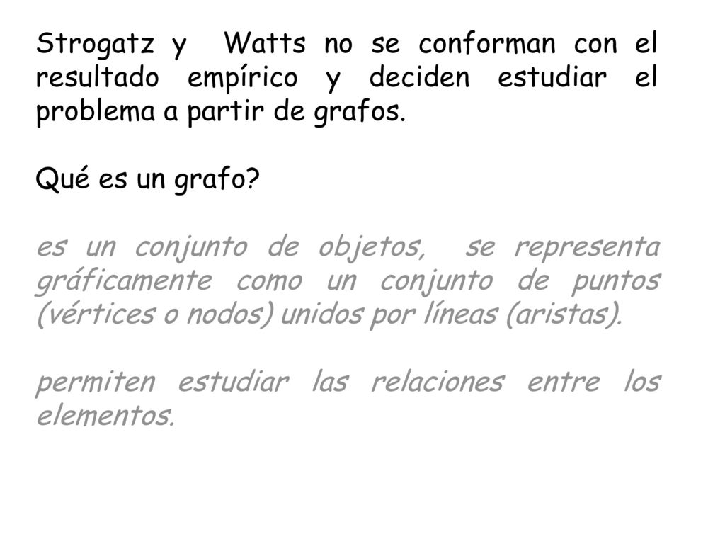 Strogatz y Watts no se conforman con el resultado empírico y deciden estudiar el problema a partir de grafos.
