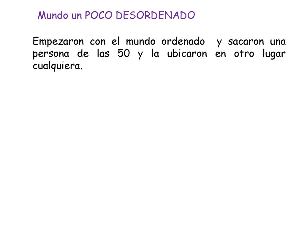 Empezaron con el mundo ordenado y sacaron una persona de las 50 y la ubicaron en otro lugar cualquiera.