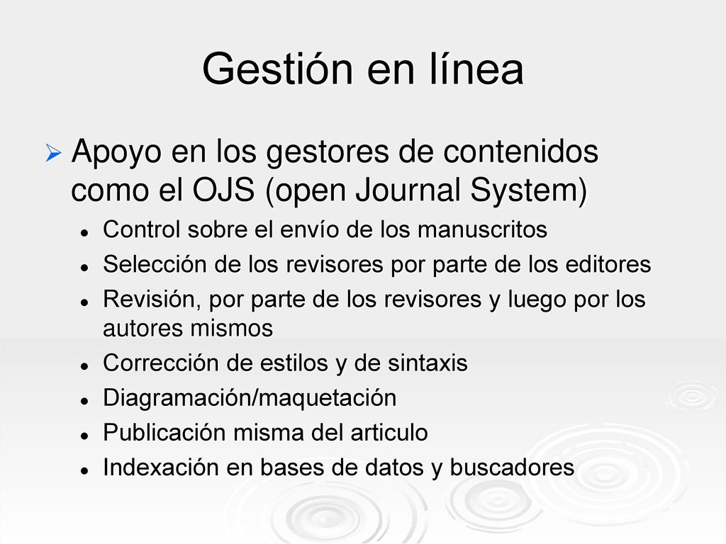Gestión en línea Apoyo en los gestores de contenidos como el OJS (open Journal System) Control sobre el envío de los manuscritos.