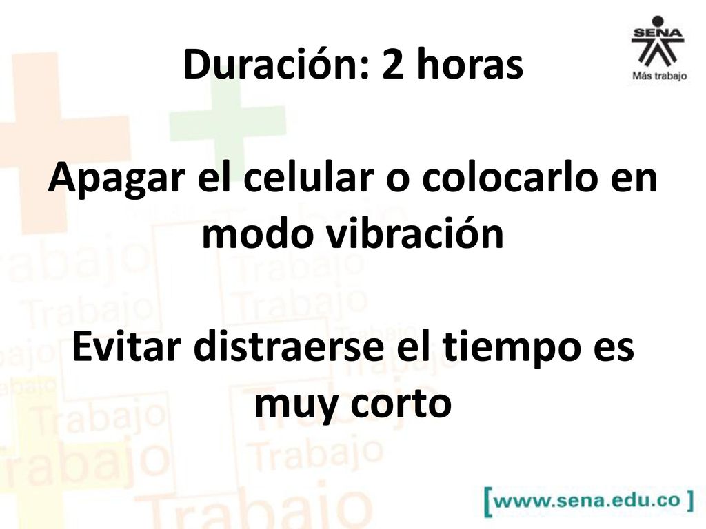 Duración: 2 horas Apagar el celular o colocarlo en modo vibración Evitar distraerse el tiempo es muy corto