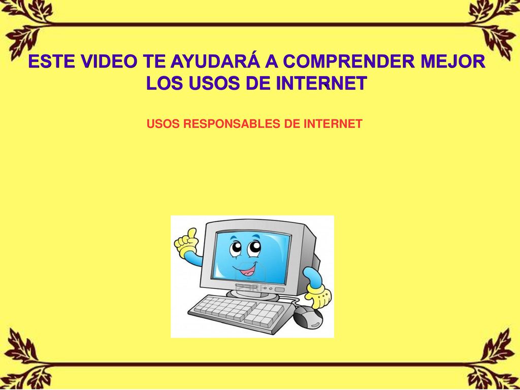 ESTE VIDEO TE AYUDARÁ A COMPRENDER MEJOR LOS USOS DE INTERNET