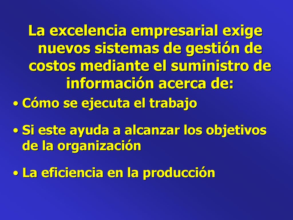La excelencia empresarial exige nuevos sistemas de gestión de costos mediante el suministro de información acerca de: