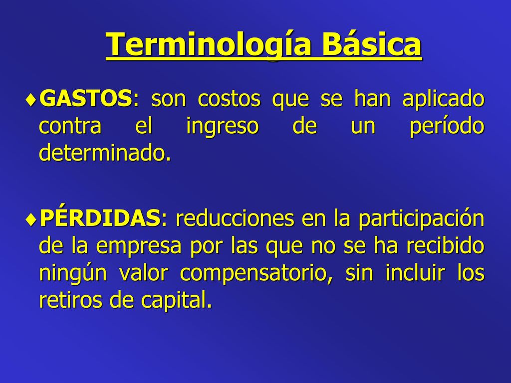 Terminología Básica GASTOS: son costos que se han aplicado contra el ingreso de un período determinado.