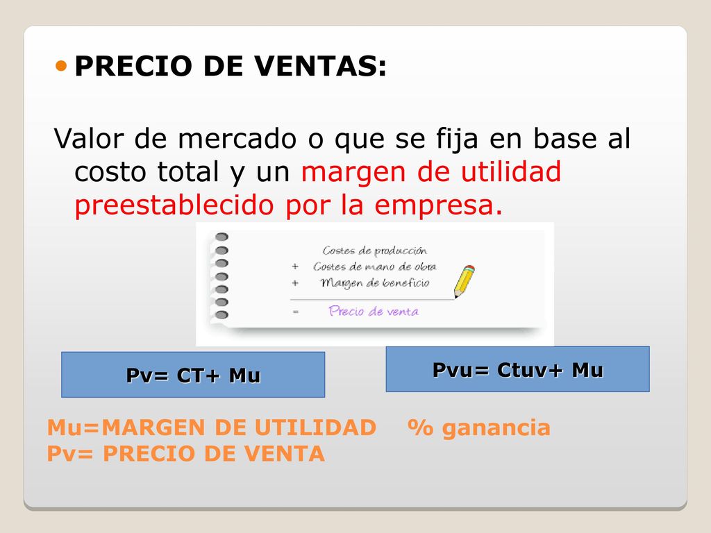 PRECIO DE VENTAS: Valor de mercado o que se fija en base al costo total y un margen de utilidad preestablecido por la empresa.
