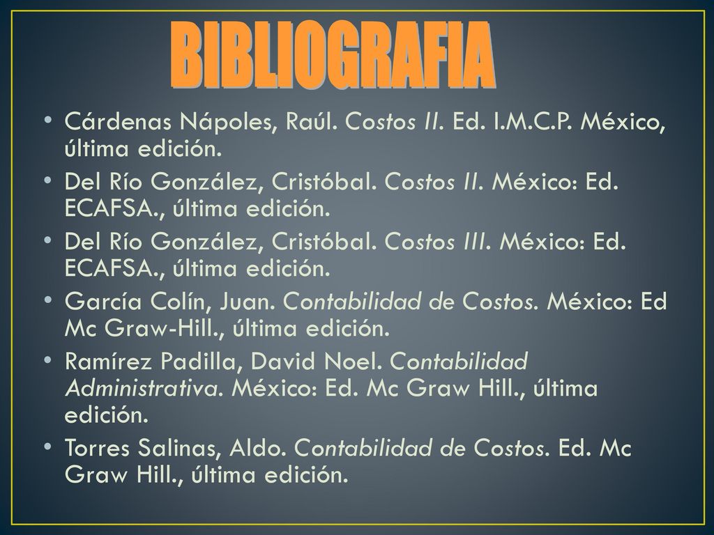 BIBLIOGRAFIA Cárdenas Nápoles, Raúl. Costos II. Ed. I.M.C.P. México, última edición.