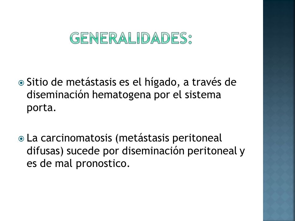 Generalidades: Sitio de metástasis es el hígado, a través de diseminación hematogena por el sistema porta.