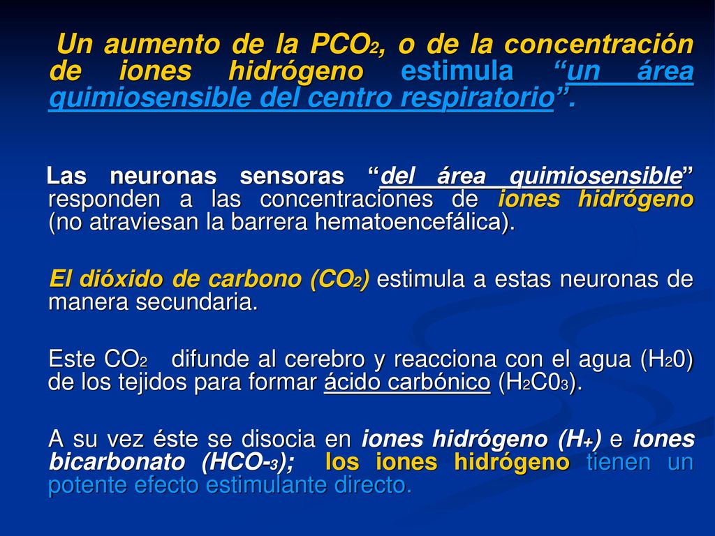 Un aumento de la PCO2, o de la concentración de iones hidrógeno estimula un área quimiosensible del centro respiratorio .