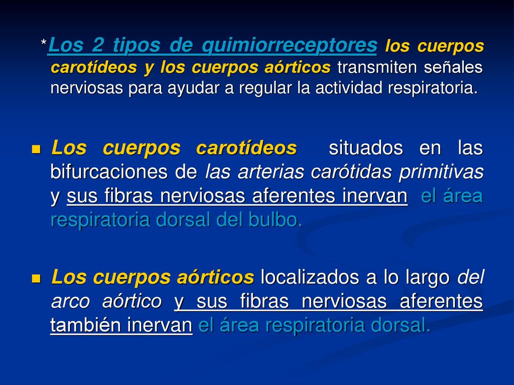 *Los 2 tipos de quimiorreceptores los cuerpos carotídeos y los cuerpos aórticos transmiten señales nerviosas para ayudar a regular la actividad respiratoria.