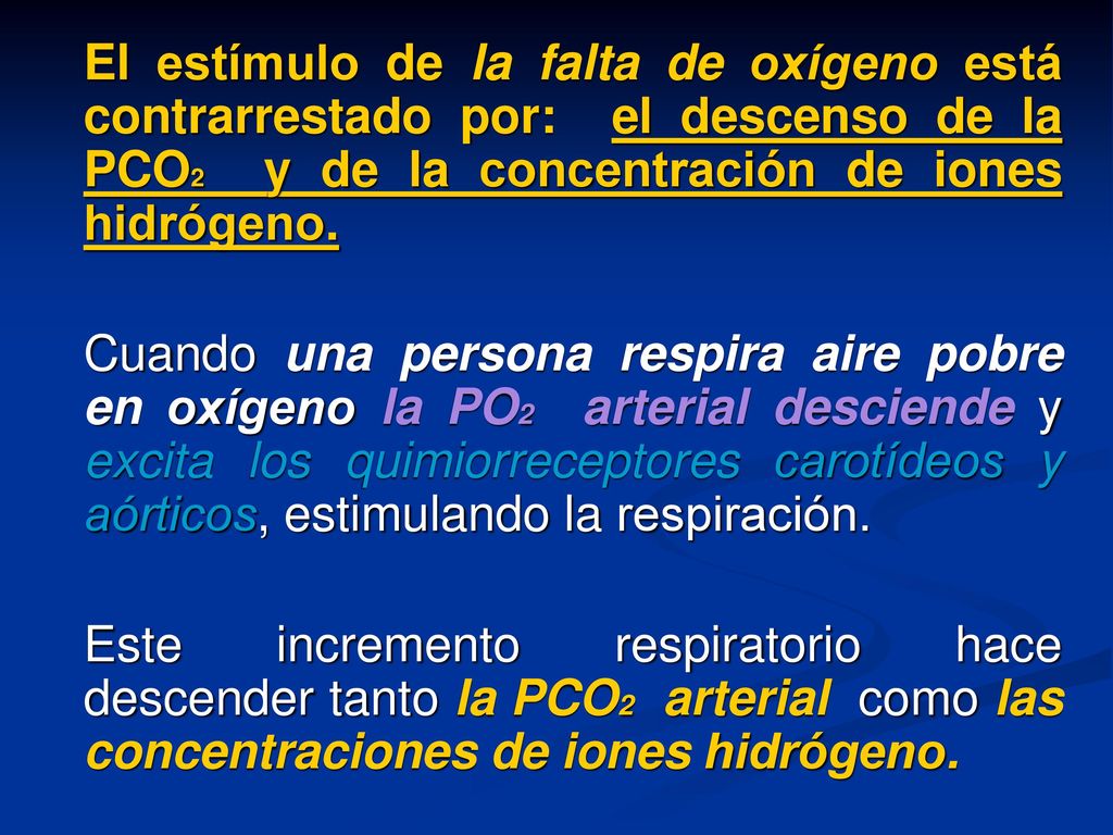 El estímulo de la falta de oxígeno está contrarrestado por: el descenso de la PCO2 y de la concentración de iones hidrógeno.