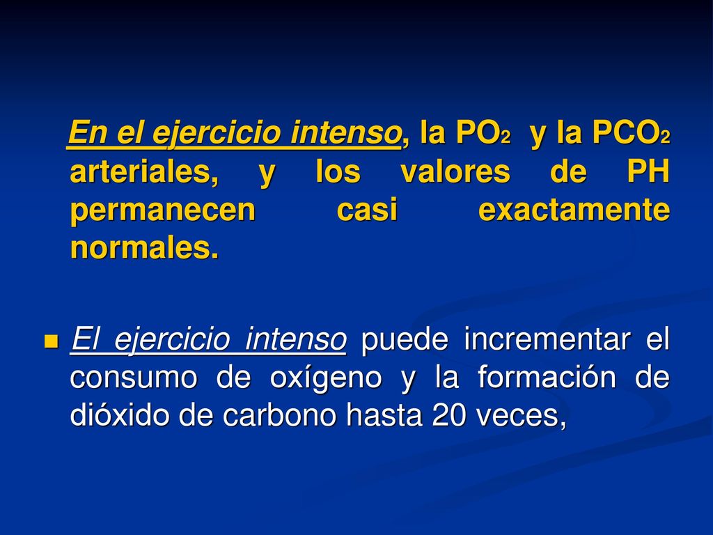 En el ejercicio intenso, la PO2 y la PCO2 arteriales, y los valores de PH permanecen casi exactamente normales.