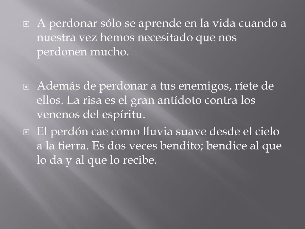 A perdonar sólo se aprende en la vida cuando a nuestra vez hemos necesitado que nos perdonen mucho.
