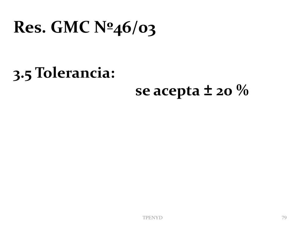Res. GMC Nº46/ Tolerancia: se acepta ± 20 % TPENYD