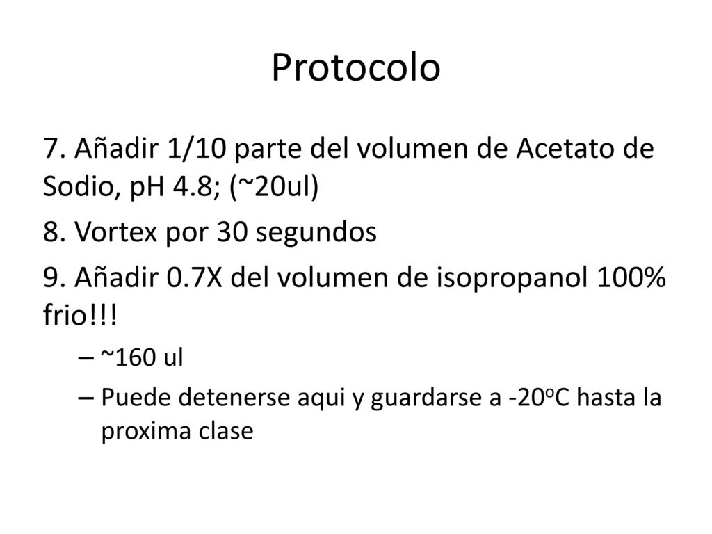 Protocolo 7. Añadir 1/10 parte del volumen de Acetato de Sodio, pH 4.8; (~20ul) 8. Vortex por 30 segundos.