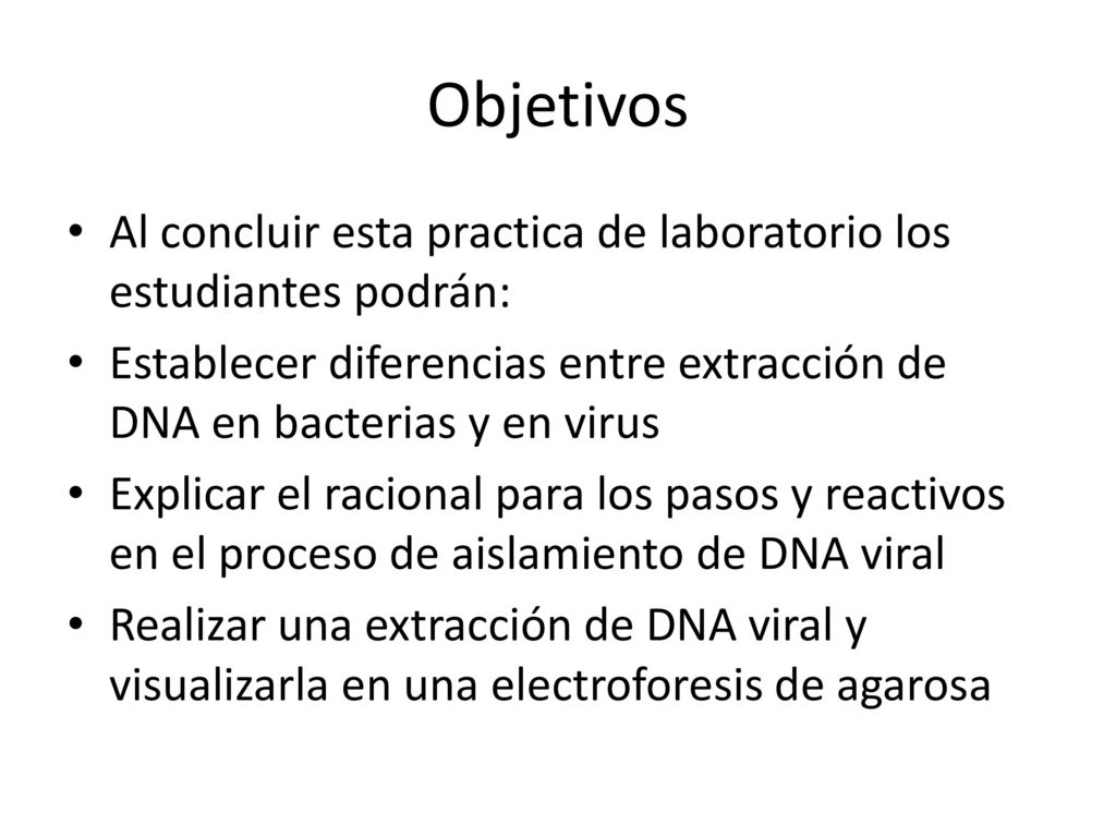 Objetivos Al concluir esta practica de laboratorio los estudiantes podrán: Establecer diferencias entre extracción de DNA en bacterias y en virus.
