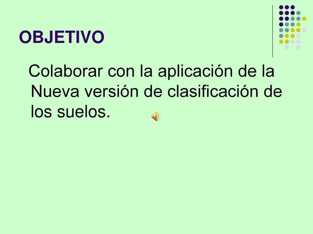 OBJETIVO Colaborar con la aplicación de la Nueva versión de clasificación de los suelos.