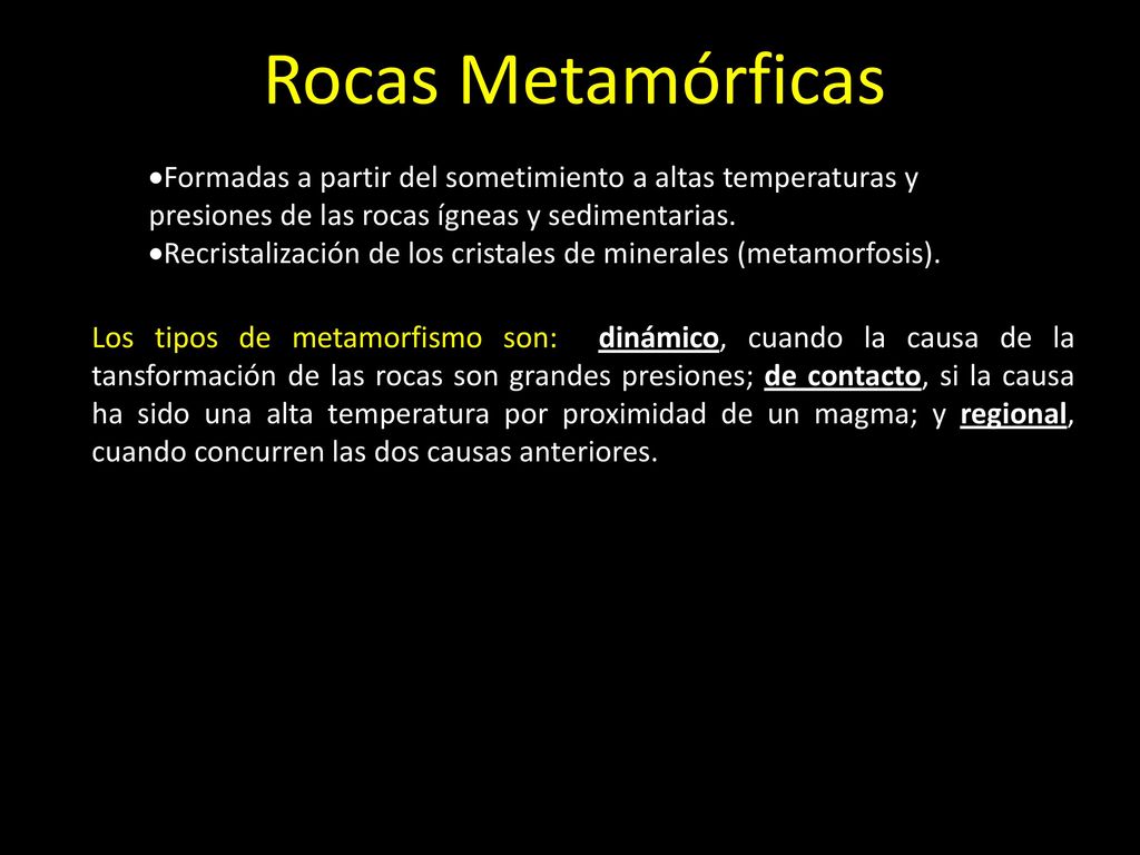 Rocas Metamórficas Formadas a partir del sometimiento a altas temperaturas y presiones de las rocas ígneas y sedimentarias.