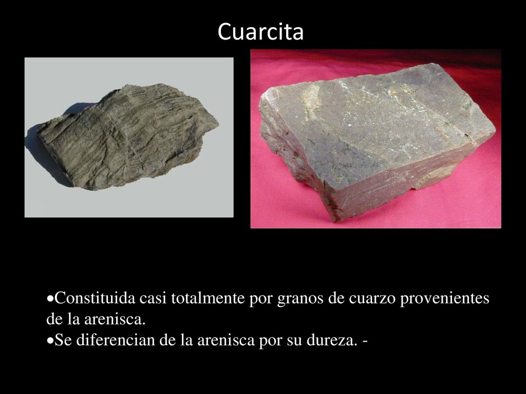 Cuarcita Constituida casi totalmente por granos de cuarzo provenientes de la arenisca.