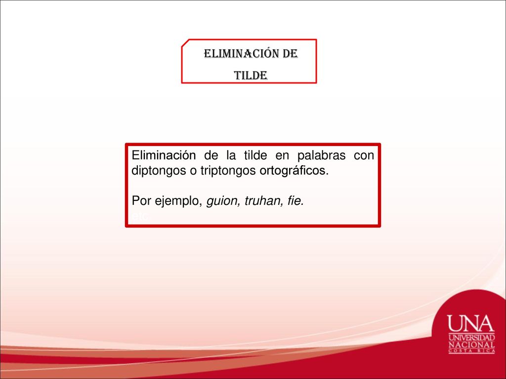 Eliminación de tilde Eliminación de la tilde en palabras con diptongos o triptongos ortográficos. Por ejemplo, guion, truhan, fie.