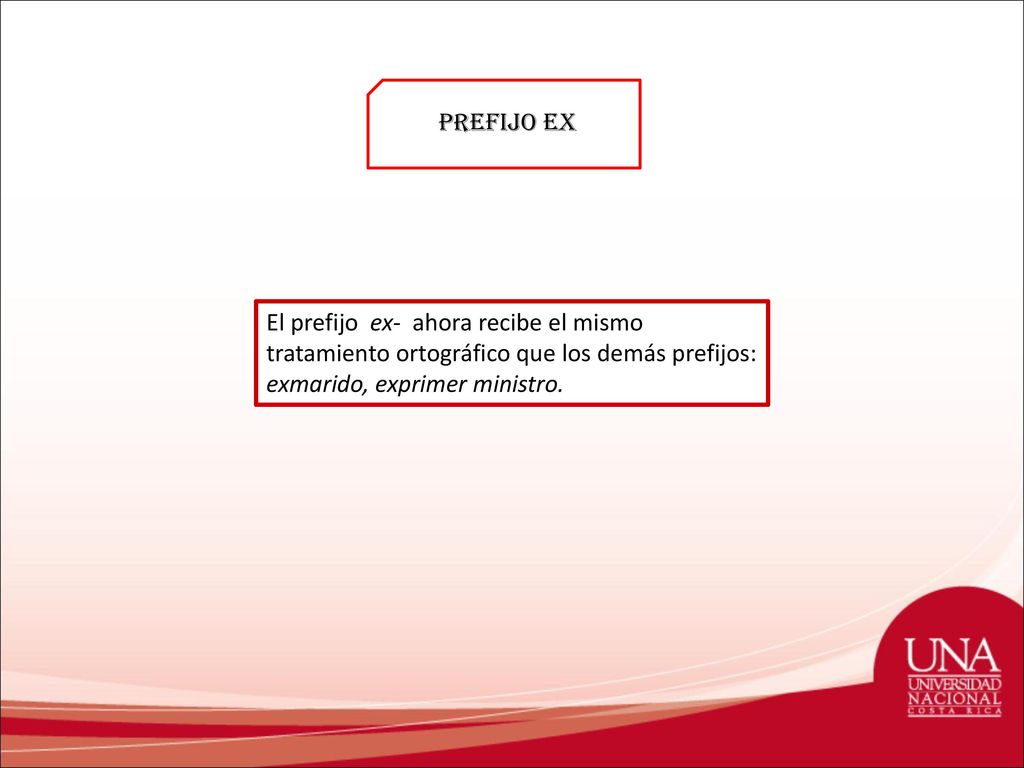 Prefijo ex El prefijo ex- ahora recibe el mismo tratamiento ortográfico que los demás prefijos: exmarido, exprimer ministro.