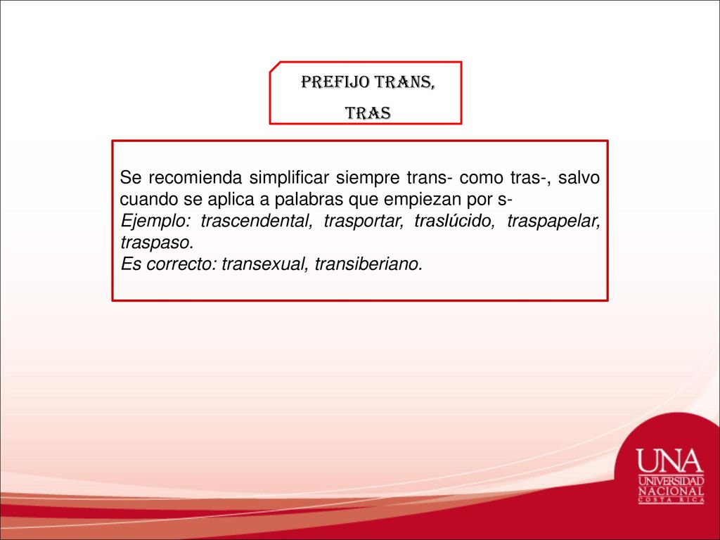 Prefijo trans, tras Se recomienda simplificar siempre trans- como tras-, salvo cuando se aplica a palabras que empiezan por s-