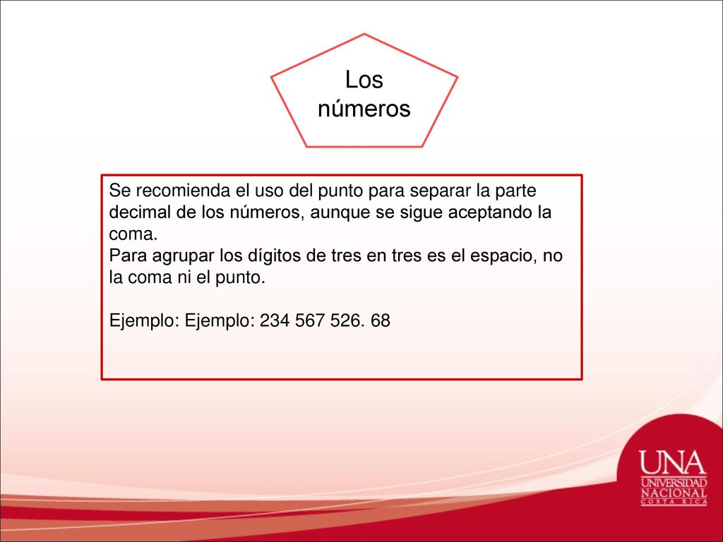 Los números Se recomienda el uso del punto para separar la parte decimal de los números, aunque se sigue aceptando la coma.
